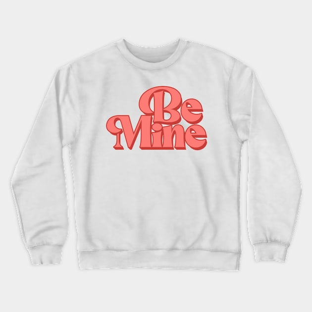 Be Mine Crewneck Sweatshirt by MZeeDesigns